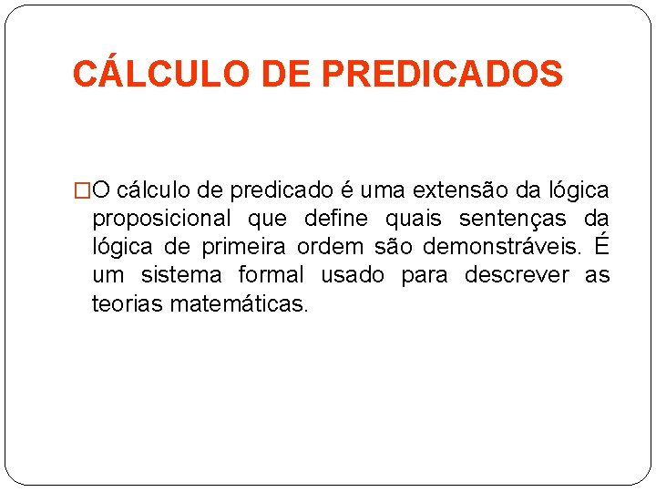 CÁLCULO DE PREDICADOS �O cálculo de predicado é uma extensão da lógica proposicional que