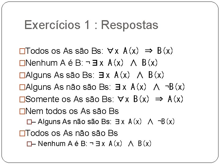 Exercícios 1 : Respostas �Todos os As são Bs: ∀x A(x) ⇒ B(x) �Nenhum