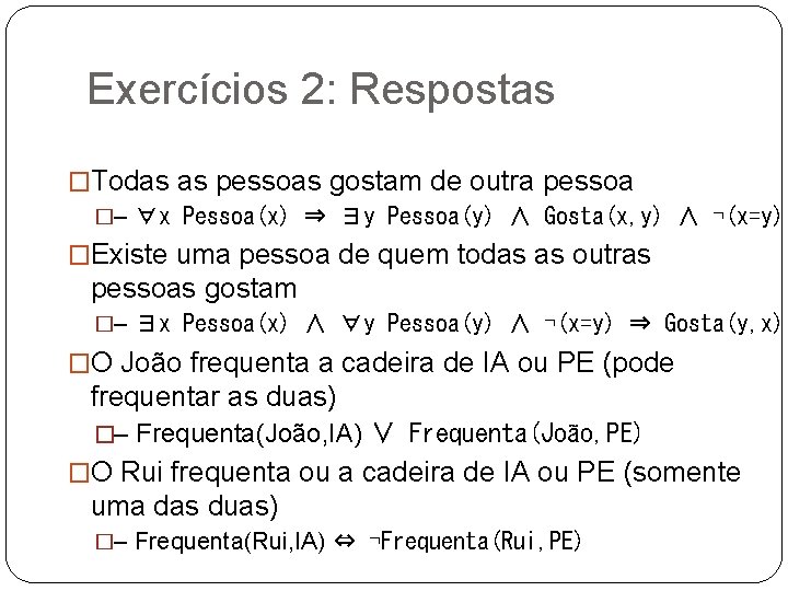 Exercícios 2: Respostas �Todas as pessoas gostam de outra pessoa �– ∀x Pessoa(x) ⇒