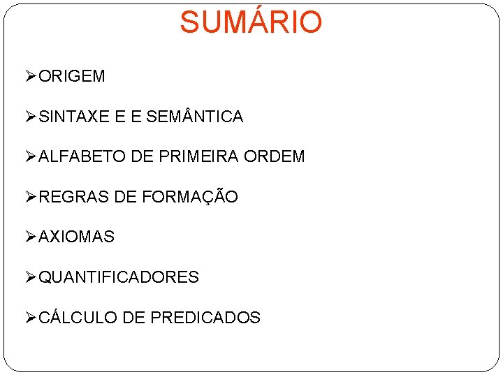 SUMÁRIO ØORIGEM ØSINTAXE E E SEM NTICA ØALFABETO DE PRIMEIRA ORDEM ØREGRAS DE FORMAÇÃO