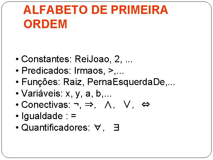ALFABETO DE PRIMEIRA ORDEM • Constantes: Rei. Joao, 2, . . . • Predicados: