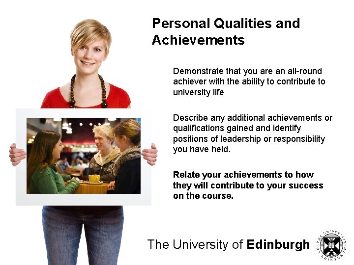 Personal Qualities and Achievements Demonstrate that you are an all-round achiever with the ability