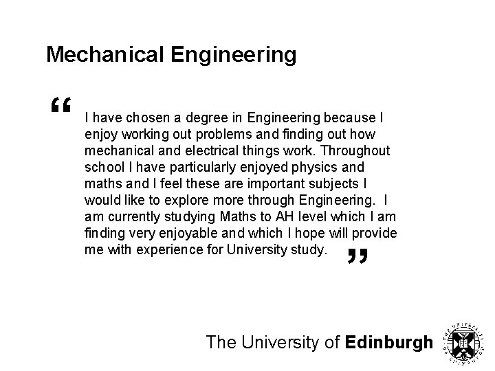 Mechanical Engineering “ I have chosen a degree in Engineering because I enjoy working