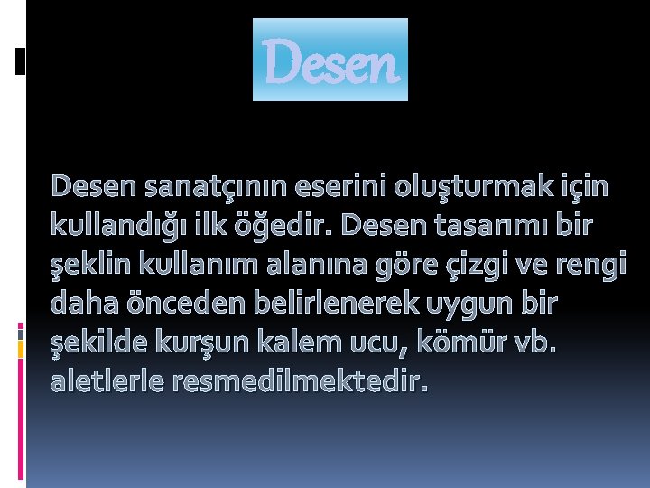 Desen sanatçının eserini oluşturmak için kullandığı ilk öğedir. Desen tasarımı bir şeklin kullanım alanına