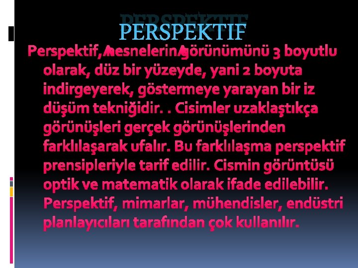 PERSPEKTIF Perspektif, nesnelerin görünümünü 3 boyutlu olarak, düz bir yüzeyde, yani 2 boyuta indirgeyerek,