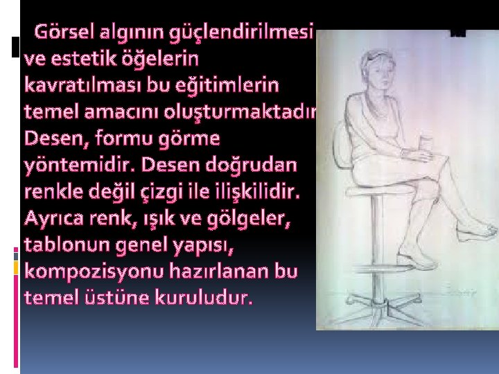  Görsel algının güçlendirilmesi ve estetik öğelerin kavratılması bu eğitimlerin temel amacını oluşturmaktadır. Desen,