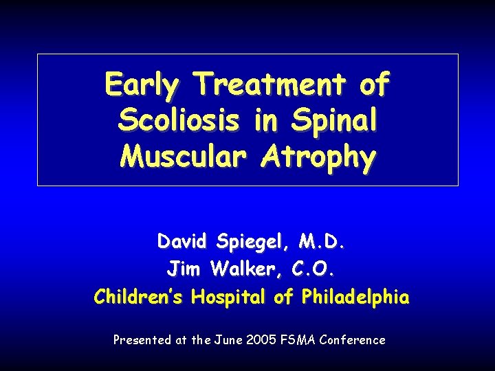 Early Treatment of Scoliosis in Spinal Muscular Atrophy David Spiegel, M. D. Jim Walker,