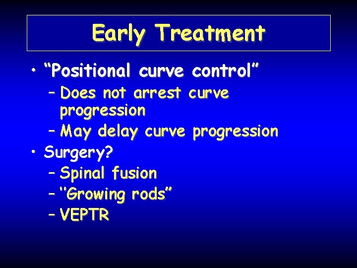 Early Treatment • “Positional curve control” – Does not arrest curve progression – May