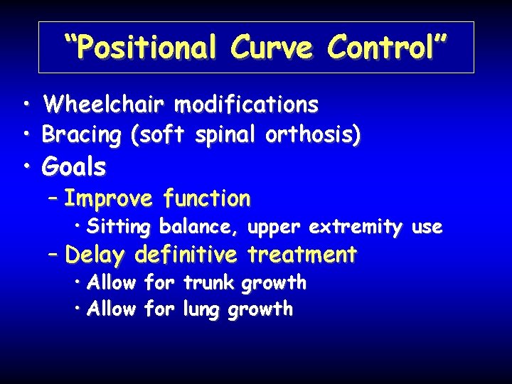 “Positional Curve Control” • Wheelchair modifications • Bracing (soft spinal orthosis) • Goals –