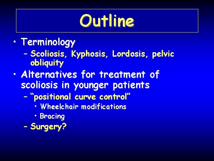 Outline • Terminology – Scoliosis, Kyphosis, Lordosis, pelvic obliquity • Alternatives for treatment of