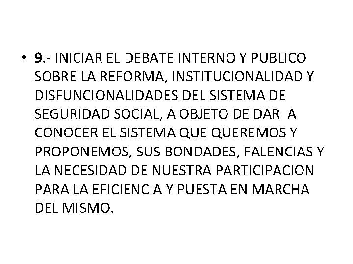 • 9. - INICIAR EL DEBATE INTERNO Y PUBLICO SOBRE LA REFORMA, INSTITUCIONALIDAD • 9. - INICIAR EL DEBATE INTERNO Y PUBLICO SOBRE LA REFORMA, INSTITUCIONALIDAD