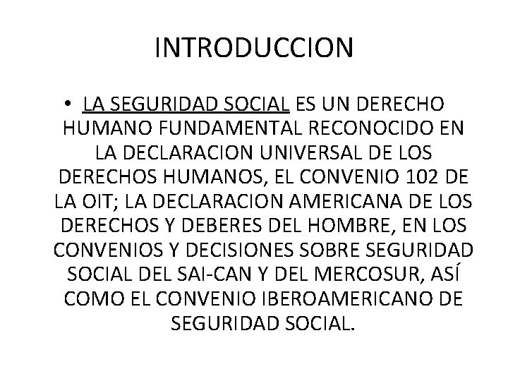 INTRODUCCION • LA SEGURIDAD SOCIAL ES UN DERECHO HUMANO FUNDAMENTAL RECONOCIDO EN LA DECLARACION INTRODUCCION • LA SEGURIDAD SOCIAL ES UN DERECHO HUMANO FUNDAMENTAL RECONOCIDO EN LA DECLARACION