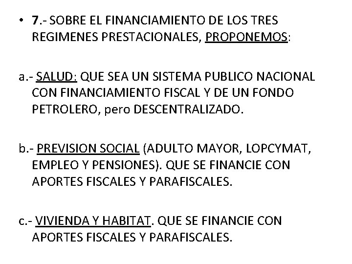 • 7. - SOBRE EL FINANCIAMIENTO DE LOS TRES REGIMENES PRESTACIONALES, PROPONEMOS: a. • 7. - SOBRE EL FINANCIAMIENTO DE LOS TRES REGIMENES PRESTACIONALES, PROPONEMOS: a.