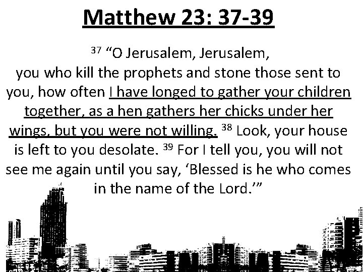 Matthew 23: 37 -39 37 “O Jerusalem, you who kill the prophets and stone