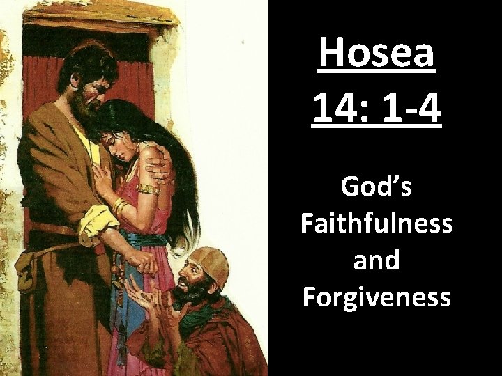 Hosea 14: 1 -4 God’s Faithfulness and Forgiveness 