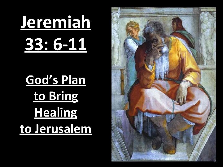 Jeremiah 33: 6 -11 God’s Plan to Bring Healing to Jerusalem 