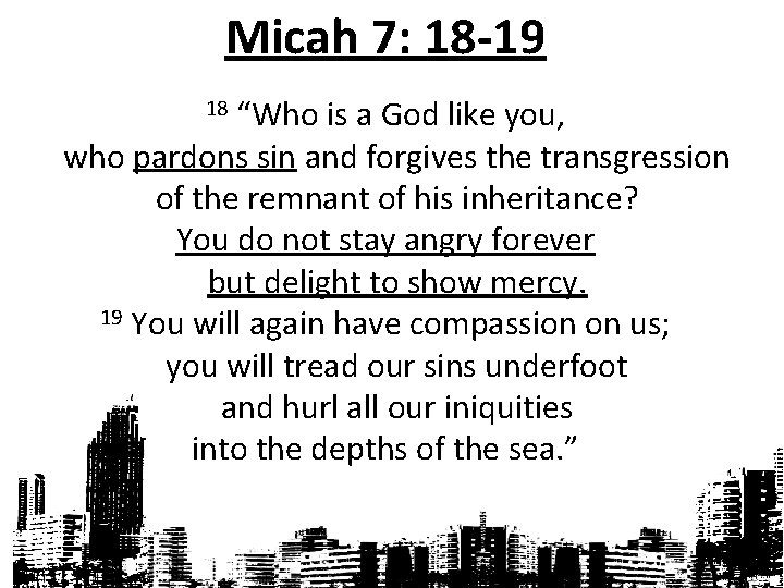 Micah 7: 18 -19 18 “Who is a God like you, who pardons sin