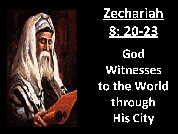 Zechariah 8: 20 -23 God Witnesses to the World through His City 