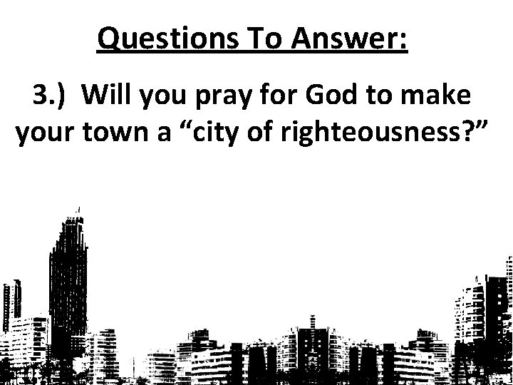 Questions To Answer: 3. ) Will you pray for God to make your town