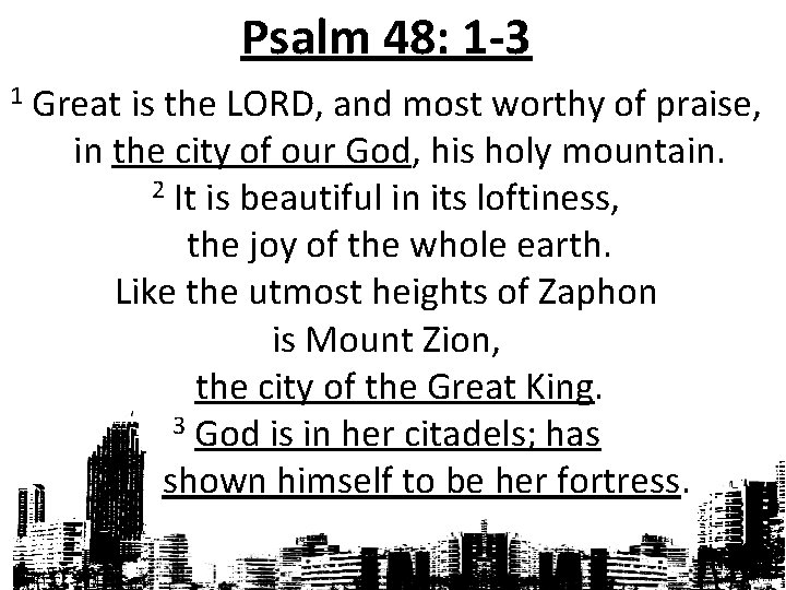 Psalm 48: 1 -3 1 Great is the LORD, and most worthy of praise,