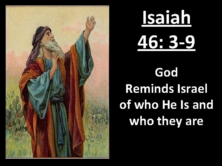 Isaiah 46: 3 -9 God Reminds Israel of who He Is and who they