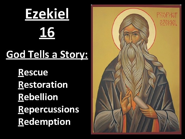 Ezekiel 16 God Tells a Story: Rescue Restoration Rebellion Repercussions Redemption 