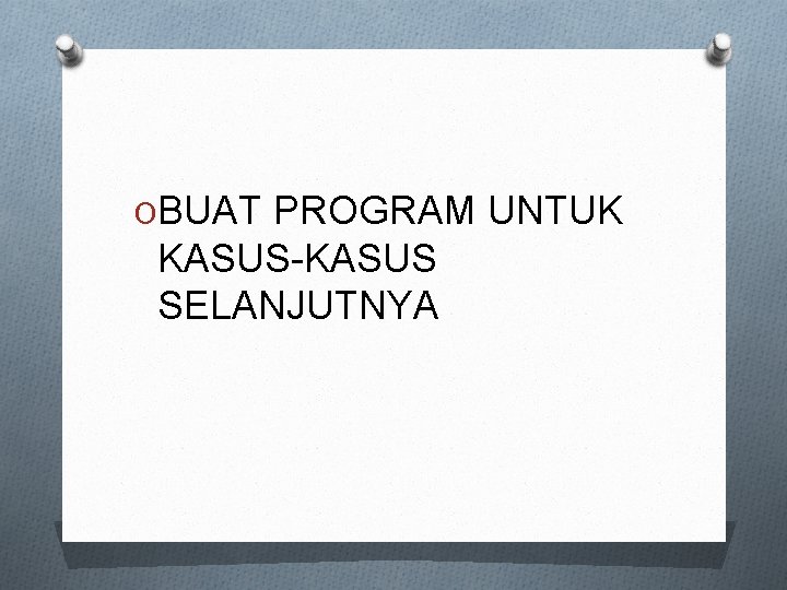 OBUAT PROGRAM UNTUK KASUS-KASUS SELANJUTNYA 