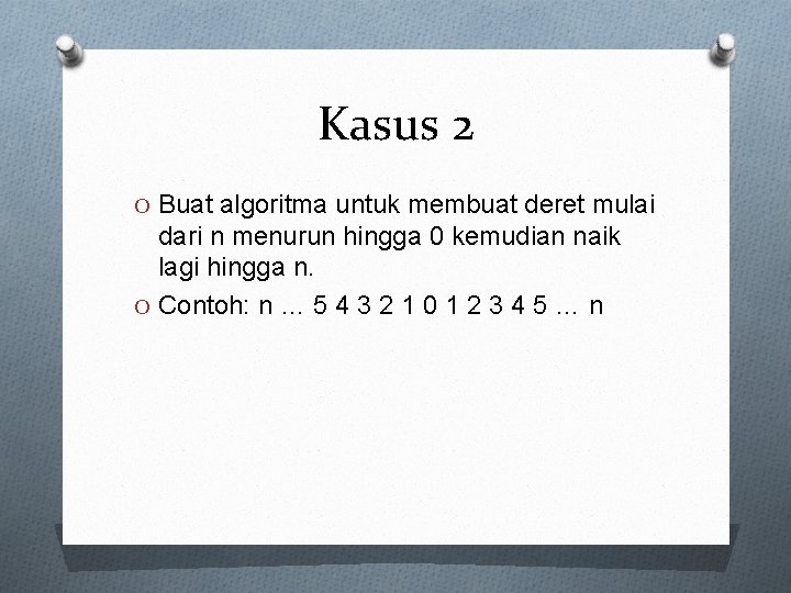 Kasus 2 O Buat algoritma untuk membuat deret mulai dari n menurun hingga 0