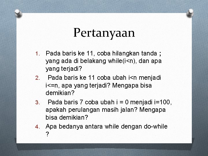 Pertanyaan Pada baris ke 11, coba hilangkan tanda ; yang ada di belakang while(i<n),