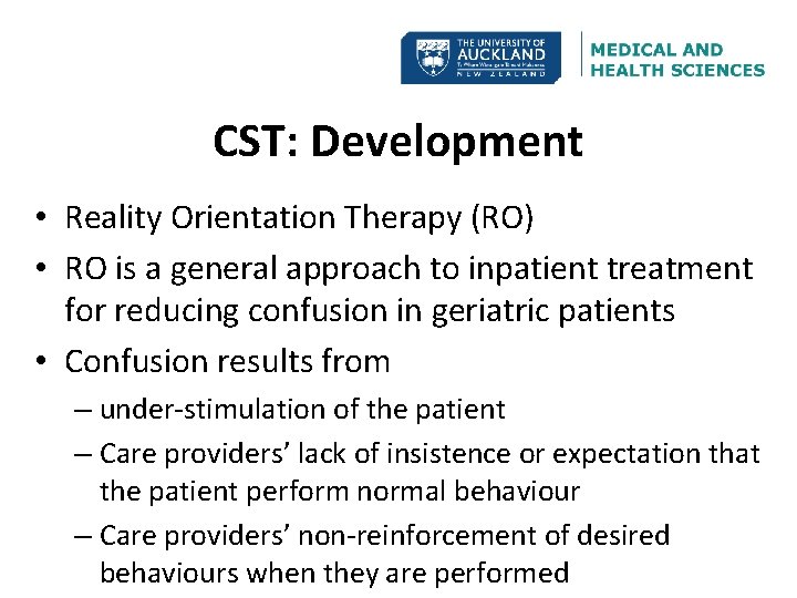 CST: Development • Reality Orientation Therapy (RO) • RO is a general approach to