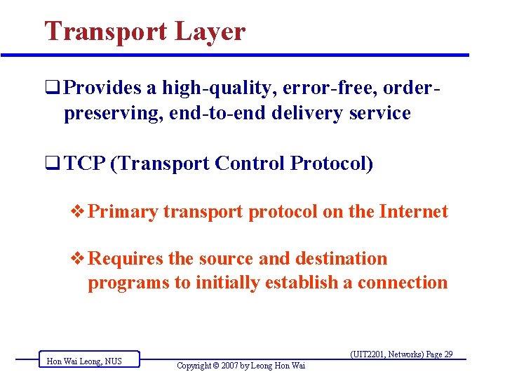 Transport Layer q Provides a high-quality, error-free, order- preserving, end-to-end delivery service q TCP Transport Layer q Provides a high-quality, error-free, order- preserving, end-to-end delivery service q TCP
