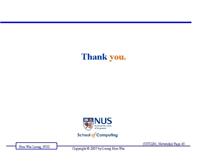 Thank you. Hon Wai Leong, NUS (UIT 2201, Networks) Page 45 Copyright © 2007