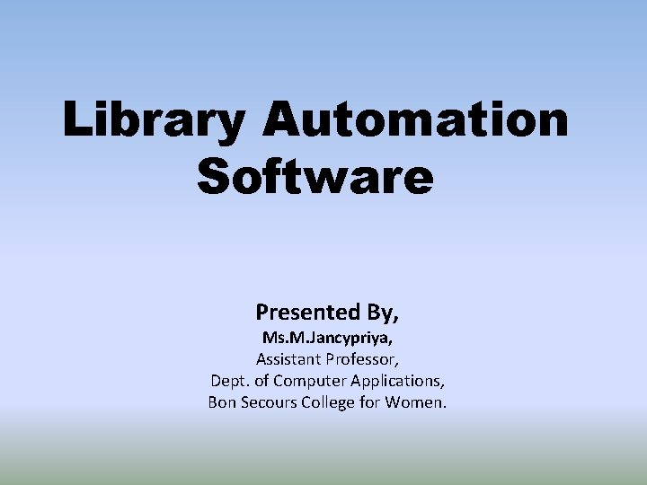 Library Automation Software Presented By, Ms. M. Jancypriya, Assistant Professor, Dept. of Computer Applications,