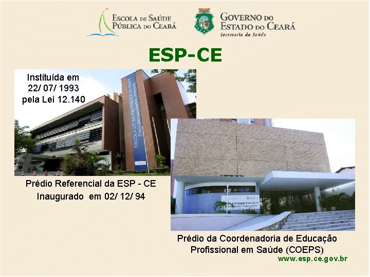 ESP-CE Instituída em 22/ 07/ 1993 pela Lei 12. 140 Prédio Referencial da ESP