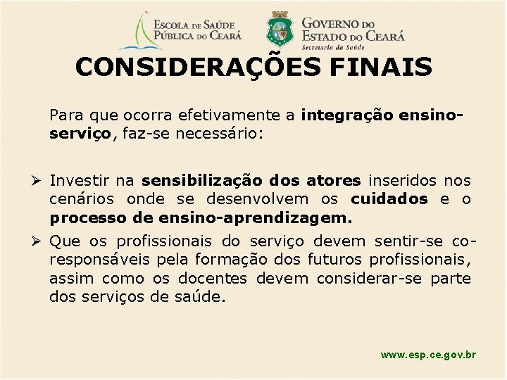 CONSIDERAÇÕES FINAIS Para que ocorra efetivamente a integração ensinoserviço, faz-se necessário: Investir na sensibilização