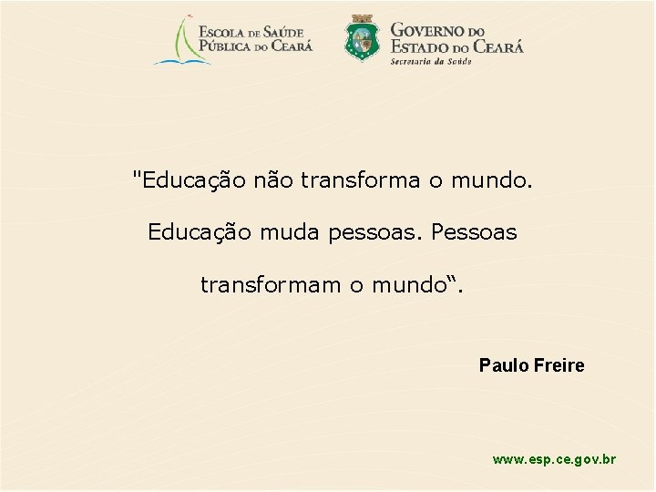  "Educação não transforma o mundo. Educação muda pessoas. Pessoas transformam o mundo“. Paulo