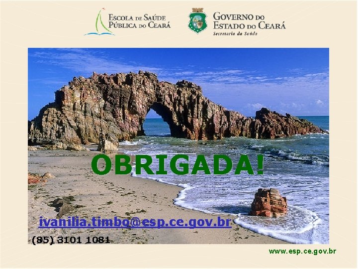 OBRIGADA! ivanilia. timbo@esp. ce. gov. br (85) 3101 1081 www. esp. ce. gov. br