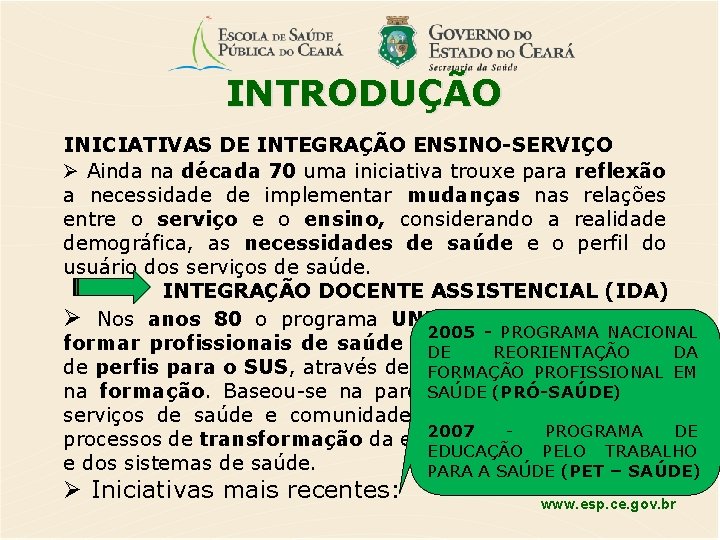 INTRODUÇÃO INICIATIVAS DE INTEGRAÇÃO ENSINO-SERVIÇO Ainda na década 70 uma iniciativa trouxe para reflexão