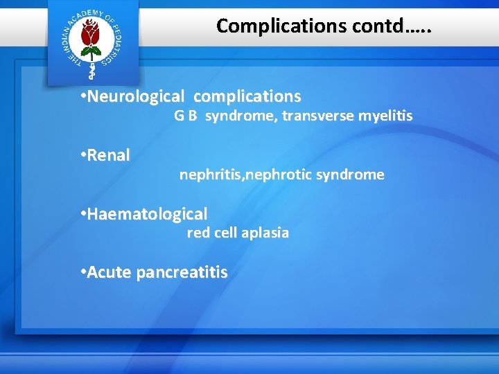 Complications contd…. . • Neurological complications G B syndrome, transverse myelitis • Renal nephritis,
