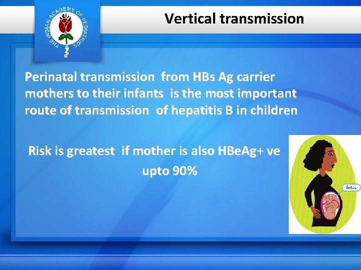Vertical transmission Perinatal transmission from HBs Ag carrier mothers to their infants is the