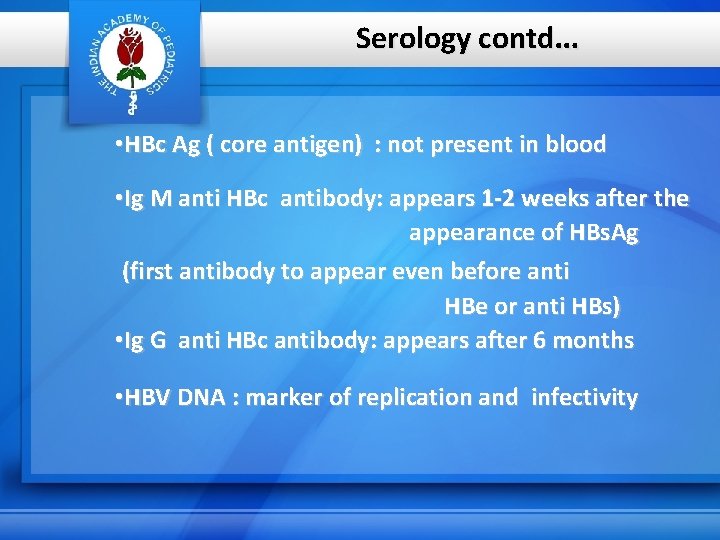 Serology contd… • HBc Ag ( core antigen) : not present in blood •