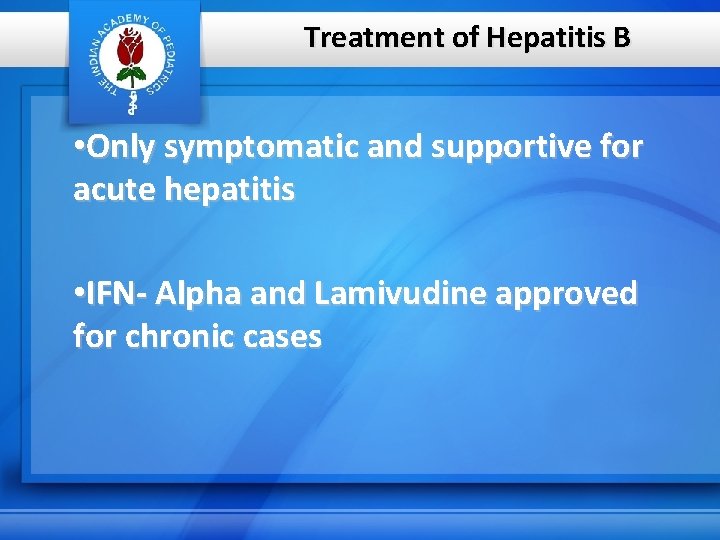 Treatment of Hepatitis B • Only symptomatic and supportive for acute hepatitis • IFN-
