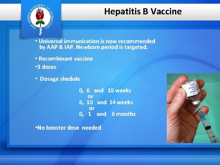 Hepatitis B Vaccine • Universal immunization is now recommended by AAP & IAP. Newborn