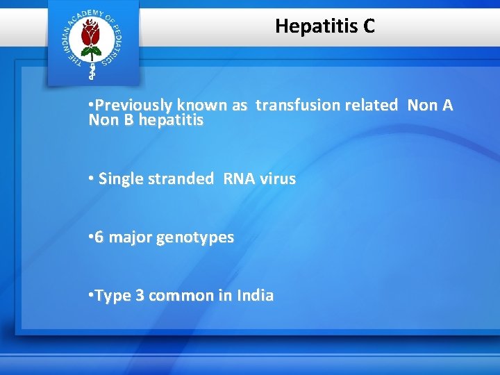 Hepatitis C • Previously known as transfusion related Non A Non B hepatitis •