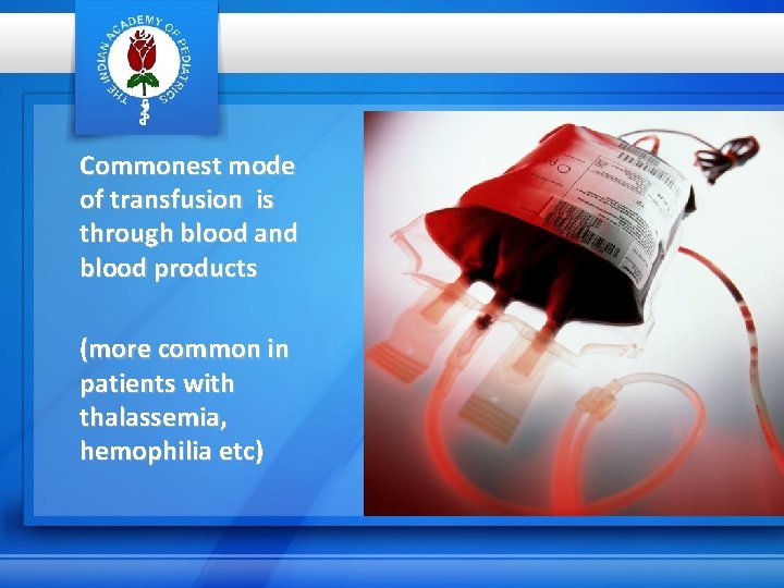 Commonest mode of transfusion is through blood and blood products (more common in patients