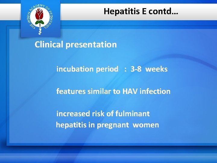 Hepatitis E contd… Clinical presentation incubation period : 3 -8 weeks features similar to
