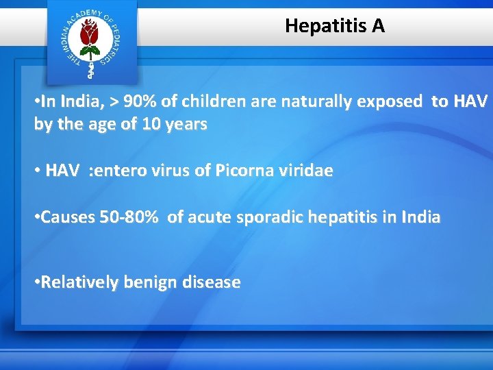 Hepatitis A • In India, > 90% of children are naturally exposed to HAV