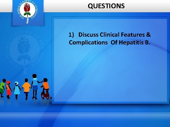 QUESTIONS 1) Discuss Clinical Features & Complications Of Hepatitis B. 