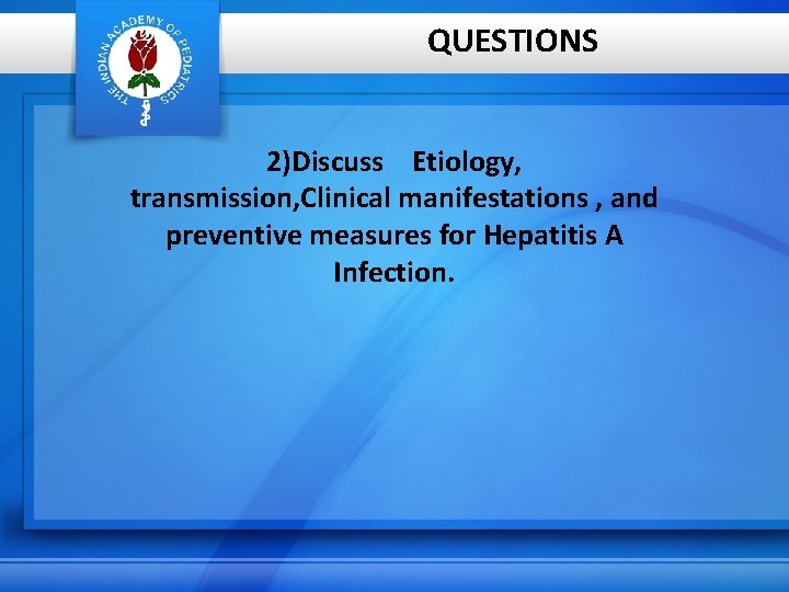 QUESTIONS 2)Discuss Etiology, transmission, Clinical manifestations , and preventive measures for Hepatitis A Infection.
