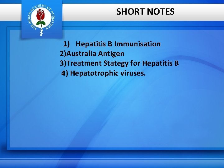 SHORT NOTES 1) Hepatitis B Immunisation 2)Australia Antigen 3)Treatment Stategy for Hepatitis B 4)